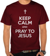 Keep Calm and Pray To Jesus