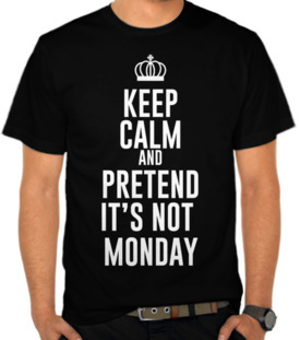 Keep Calm And Pretend Its Not Monday