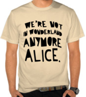 We're Not In wonderland Anymore Alice